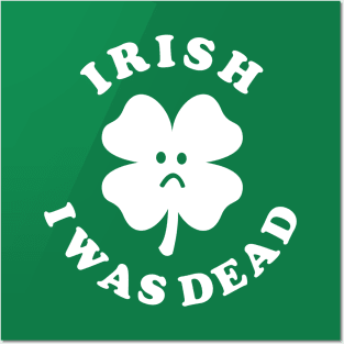 Irish I Was Dead - Saint Patricks Day Posters and Art